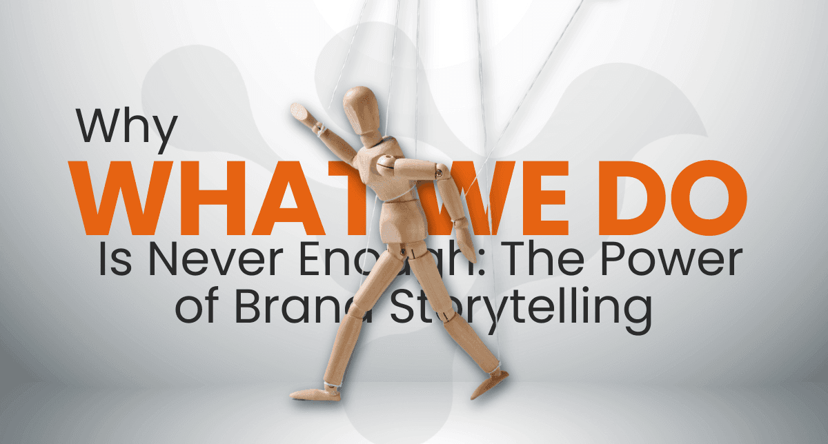 Why "What We Do" Is Never Enough: The Power of Brand Storytelling