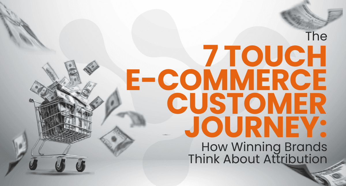 The 7-Touch E-Commerce Customer Journey: How Winning Brands Think About Attribution
