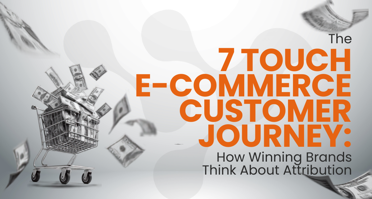 The 7-Touch E-Commerce Customer Journey: How Winning Brands Think About Attribution